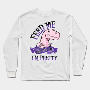 Feed Me and Tell Me I'm Pretty Long Sleeve T-Shirt